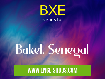 BXE means Bakel, Senegal BXE