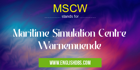 MSCW means Maritime Simulation Centre Warnemuende MSCW