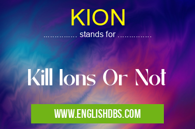 KION means Kill Ions Or Not KION