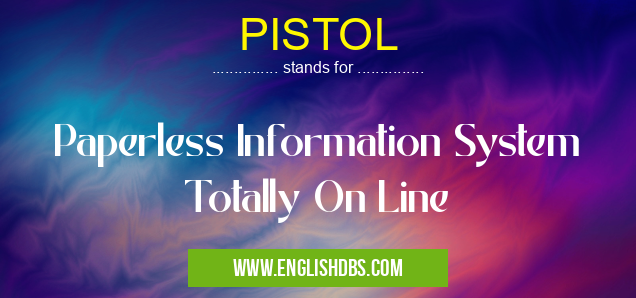 PISTOL means Paperless Information System Totally On Line PISTOL