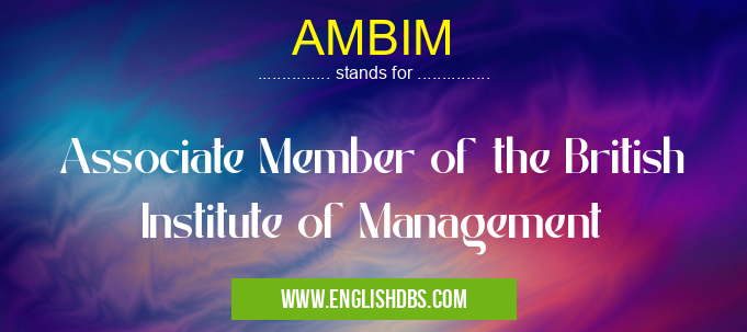 AMBIM means Associate Member of the British Institute of Management AMBIM
