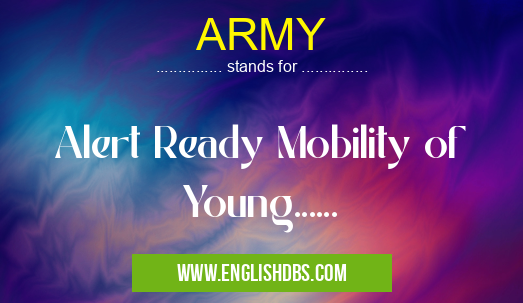 ARMY means Alert Ready Mobility of Young...... ARMY