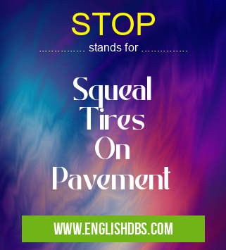STOP means Squeal
Tires
On
Pavement STOP