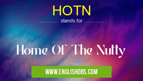 HOTN means Home Of The Nutty HOTN