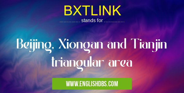 BXTLINK means Beijing, Xiongan and Tianjin triangular area BXTLINK