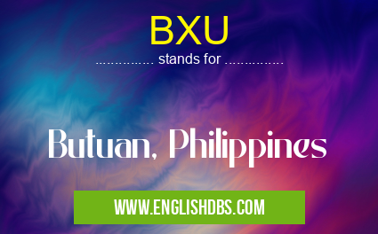 BXU means Butuan, Philippines BXU