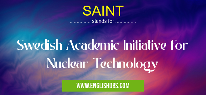 SAINT means Swedish Academic Initiative for Nuclear Technology SAINT
