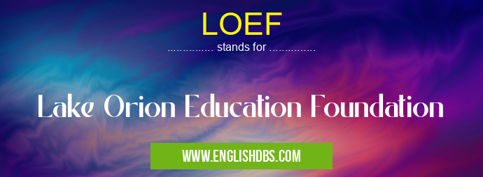 LOEF means Lake Orion Education Foundation LOEF