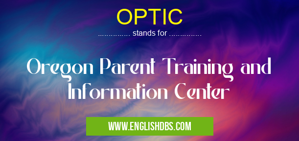 OPTIC means Oregon Parent Training and Information Center OPTIC