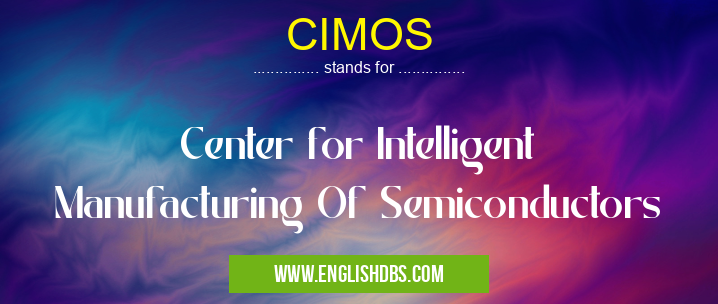 CIMOS means Center for Intelligent Manufacturing Of Semiconductors CIMOS