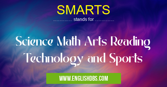 SMARTS means Science Math Arts Reading Technology and Sports SMARTS