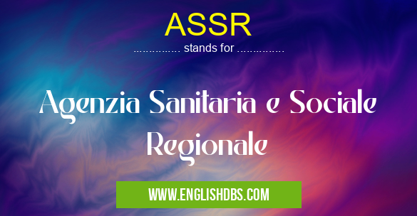 ASSR means Agenzia Sanitaria e Sociale Regionale ASSR