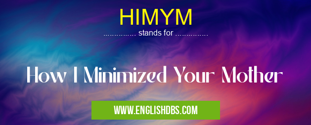 HIMYM means How I Minimized Your Mother HIMYM