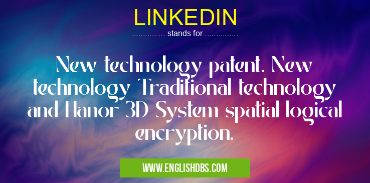 LINKEDIN means New technology patent. New technology Traditional technology and Hanor 3D System spatial logical encryption. LINKEDIN