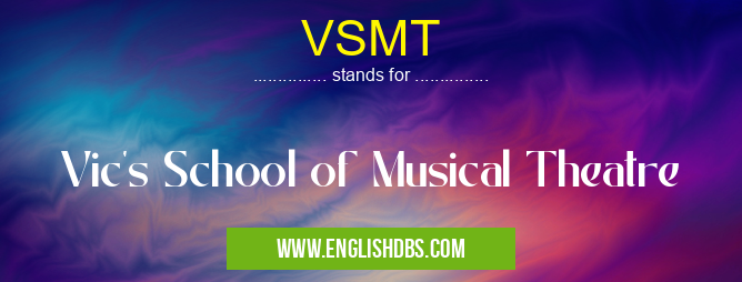 VSMT means Vic's School of Musical Theatre VSMT