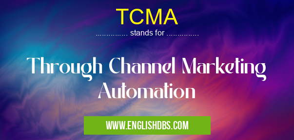 TCMA means Through Channel Marketing Automation TCMA