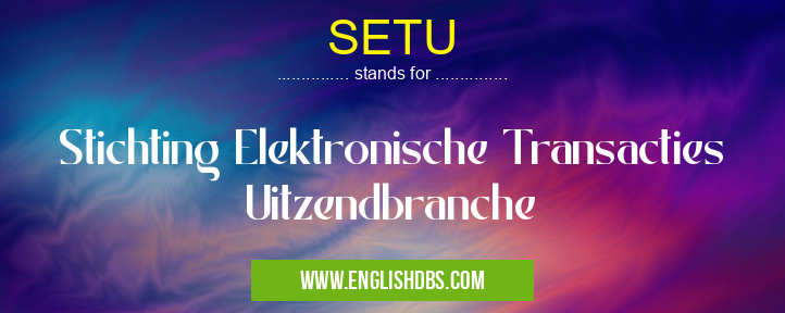 SETU means Stichting Elektronische Transacties Uitzendbranche SETU