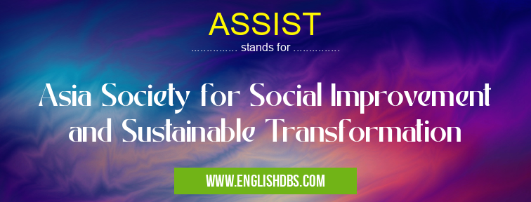 ASSIST means Asia Society for Social Improvement and Sustainable Transformation ASSIST