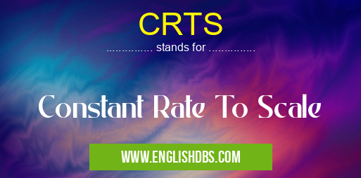 CRTS means Constant Rate To Scale CRTS