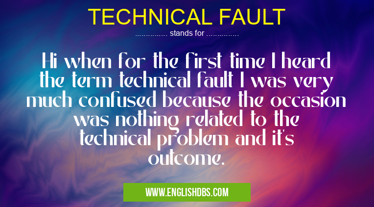 TECHNICAL FAULT means Hi when for the first time I heard the term technical fault I was very much confused because the occasion was nothing related to the technical problem and it's outcome. TECHNICAL FAULT