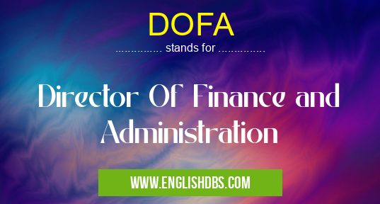 DOFA means Director Of Finance and Administration DOFA