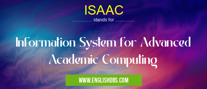 ISAAC means Information System for Advanced Academic Computing ISAAC