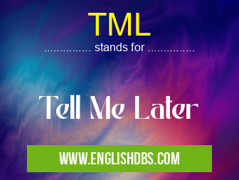 TML means Tell Me Later TML
