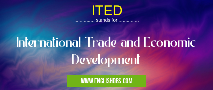 ITED means International Trade and Economic Development ITED