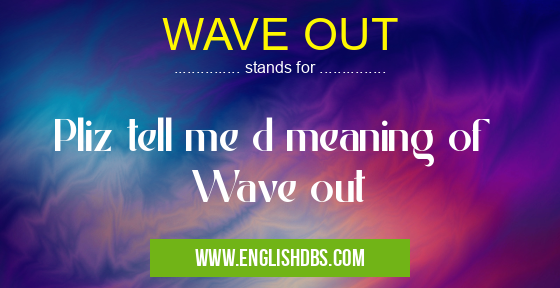 WAVE OUT means Pliz tell me d meaning of
Wave out WAVE OUT