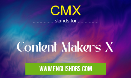 CMX means Content Makers X CMX