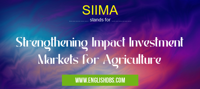 SIIMA means Strengthening Impact Investment Markets for Agriculture SIIMA
