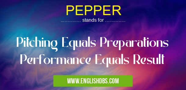 PEPPER means Pitching Equals Preparations Performance Equals Result PEPPER