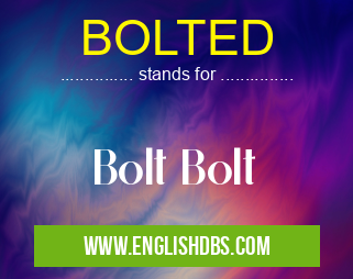BOLTED means Bolt Bolt BOLTED