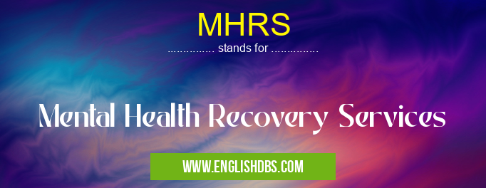 MHRS means Mental Health Recovery Services MHRS