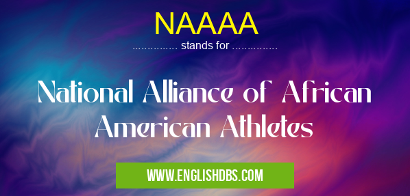 NAAAA means National Alliance of African American Athletes NAAAA