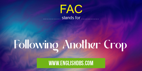 FAC means Following Another Crop FAC