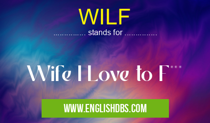 WILF means Wife I Love to F*** WILF