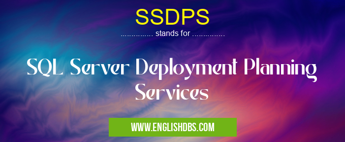 SSDPS means SQL Server Deployment Planning Services SSDPS