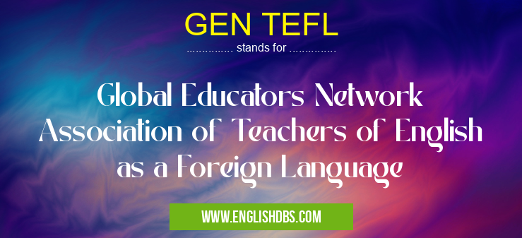 GEN TEFL means Global Educators Network Association of Teachers of English as a Foreign Language GEN TEFL