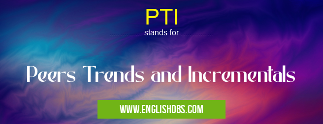 PTI means Peers Trends and Incrementals PTI