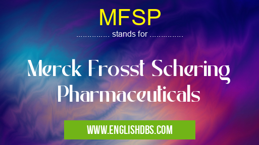 MFSP means Merck Frosst Schering Pharmaceuticals MFSP