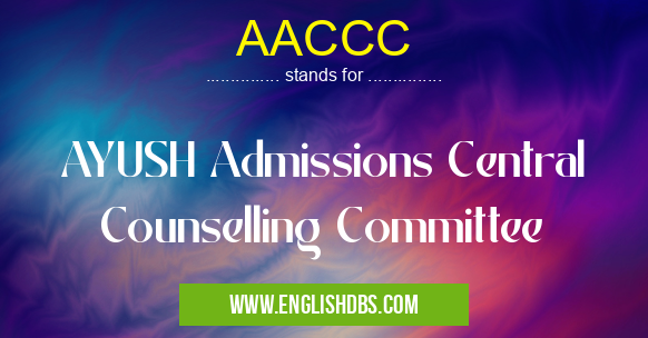 AACCC means AYUSH Admissions Central Counselling Committee AACCC