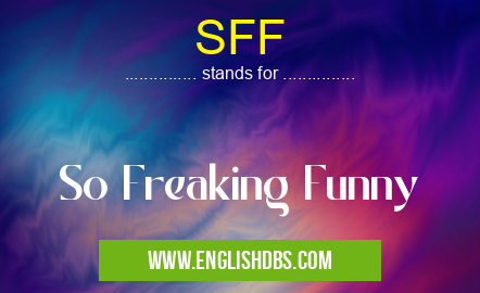 SFF means So Freaking Funny SFF