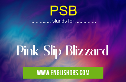 PSB means Pink Slip Blizzard PSB