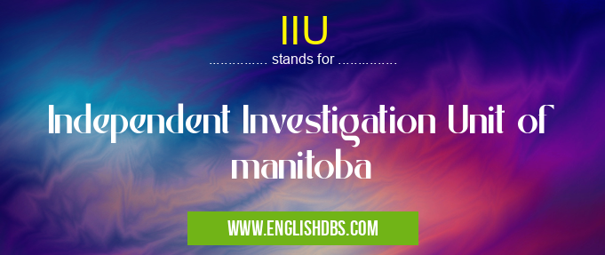 IIU means Independent Investigation Unit of manitoba IIU