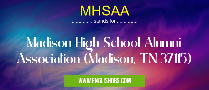 MHSAA means Madison High School Alumni Association (Madison, TN 37115) MHSAA