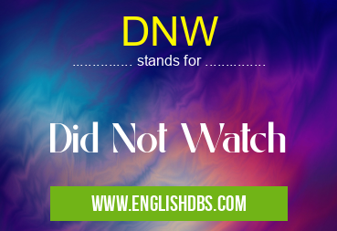 DNW means Did Not Watch DNW