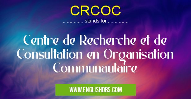 CRCOC means Centre de Recherche et de Consultation en Organisation Communautaire CRCOC
