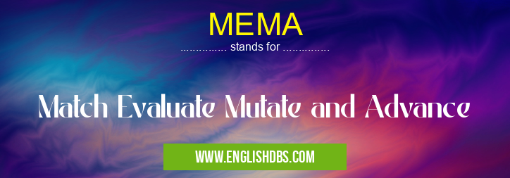 MEMA means Match Evaluate Mutate and Advance MEMA