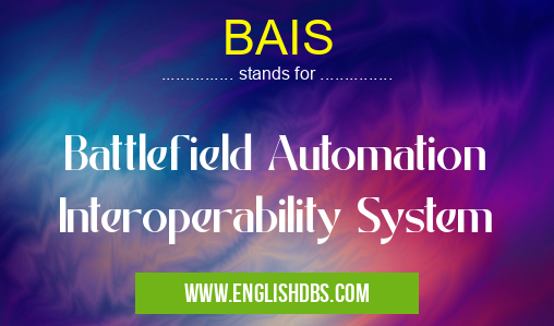 BAIS means Battlefield Automation Interoperability System BAIS